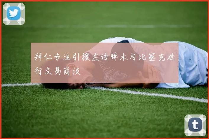 拜仁专注引援左边锋未与比塞克进行交易商谈