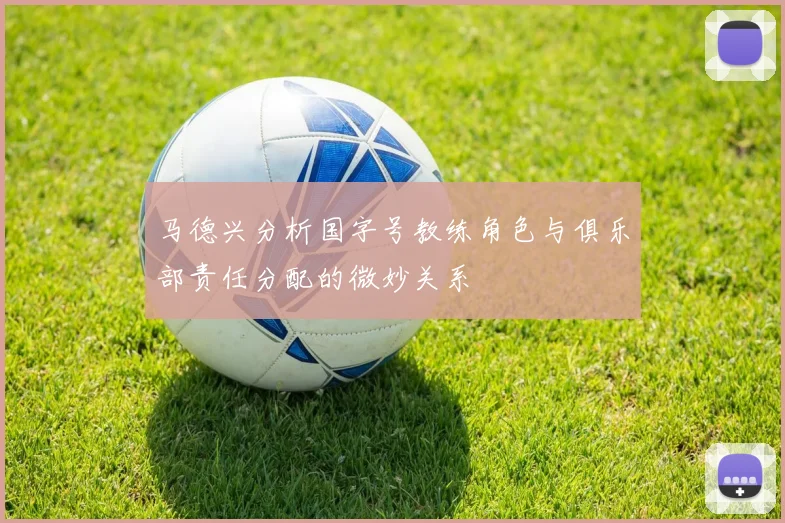 马德兴分析国字号教练角色与俱乐部责任分配的微妙关系